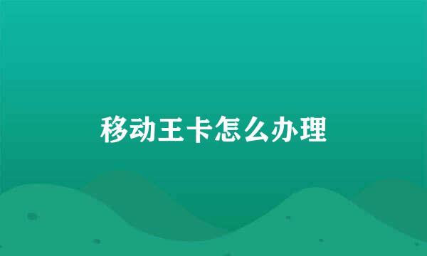 移动王卡怎么办理