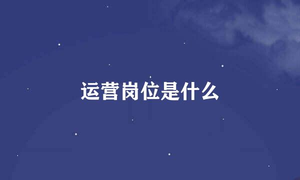 运营岗位是什么