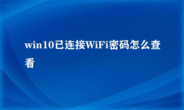 win10已连接WiFi密码怎么查看