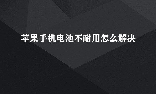 苹果手机电池不耐用怎么解决