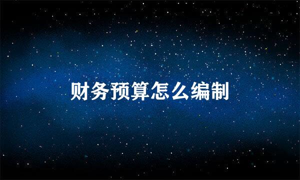 财务预算怎么编制