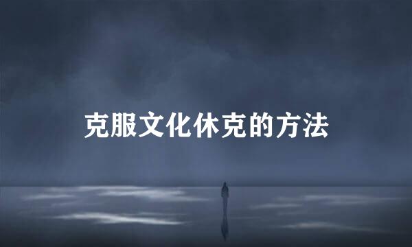 克服文化休克的方法