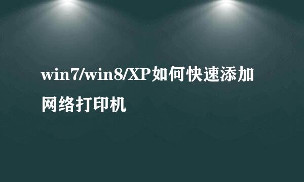 win7/win8/XP如何快速添加网络打印机