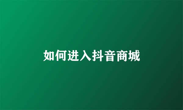 如何进入抖音商城