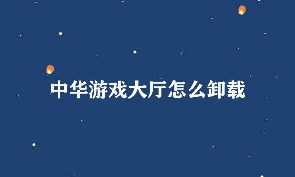 中华游戏大厅怎么卸载
