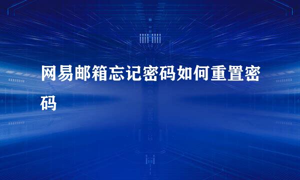 网易邮箱忘记密码如何重置密码