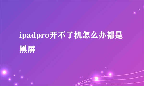 ipadpro开不了机怎么办都是黑屏