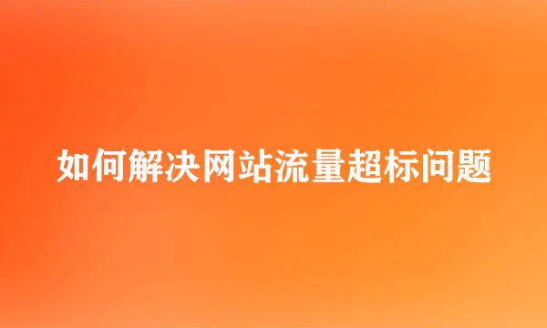 如何解决网站流量超标问题