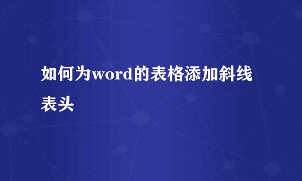 如何为word的表格添加斜线表头
