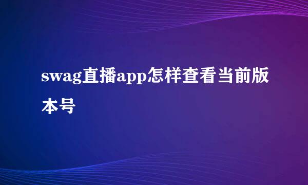 swag直播app怎样查看当前版本号