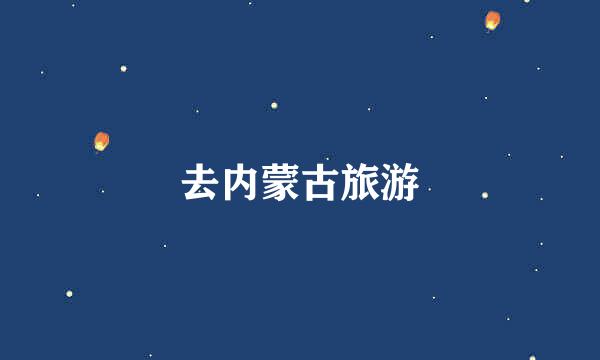 去内蒙古旅游