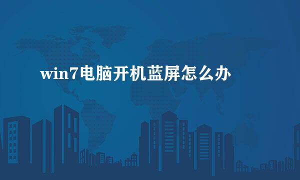 win7电脑开机蓝屏怎么办