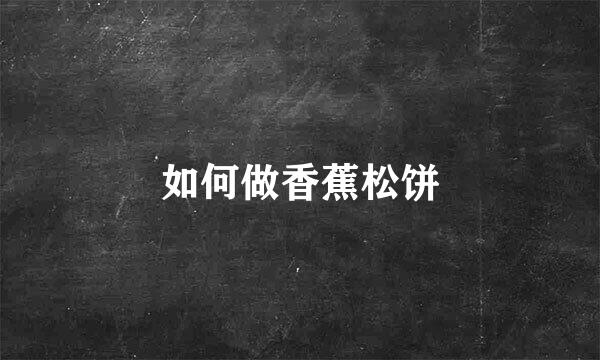 如何做香蕉松饼