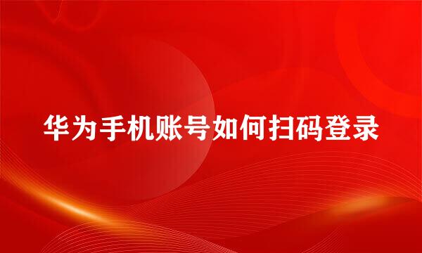华为手机账号如何扫码登录