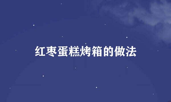 红枣蛋糕烤箱的做法