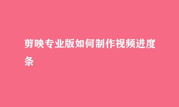 剪映专业版如何制作视频进度条
