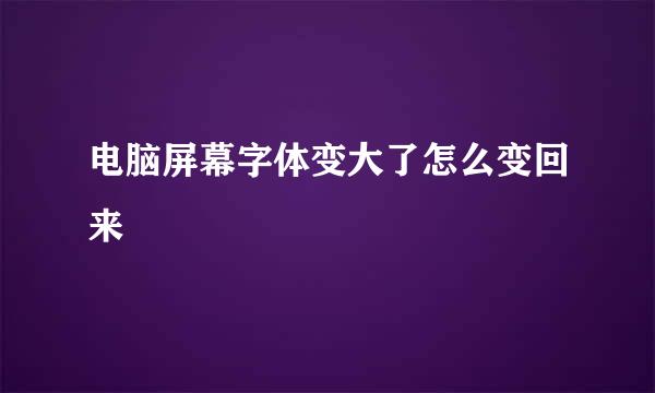 电脑屏幕字体变大了怎么变回来