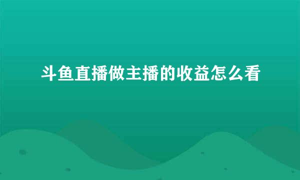 斗鱼直播做主播的收益怎么看