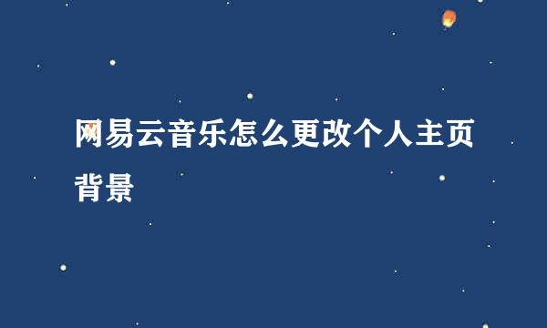 网易云音乐怎么更改个人主页背景