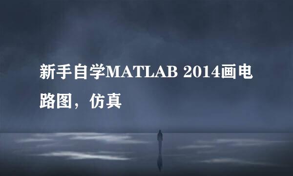新手自学MATLAB 2014画电路图，仿真