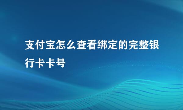 支付宝怎么查看绑定的完整银行卡卡号