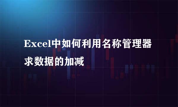 Excel中如何利用名称管理器求数据的加减