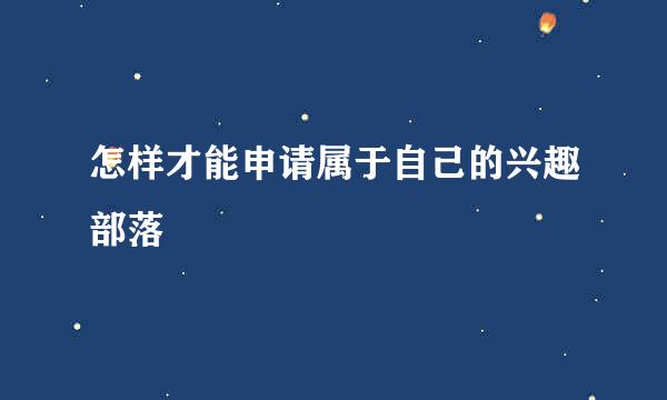 怎样才能申请属于自己的兴趣部落