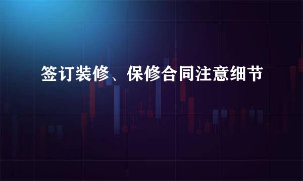 签订装修、保修合同注意细节