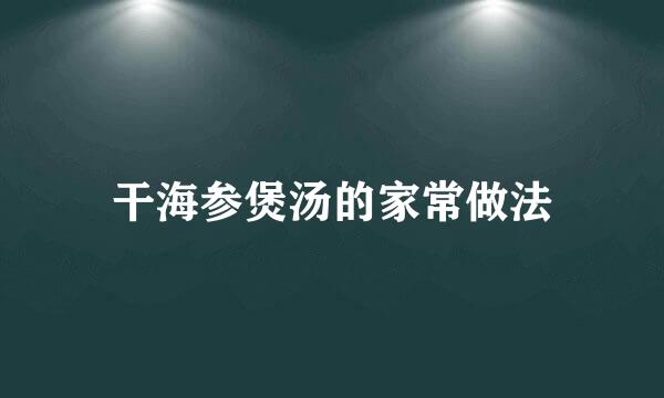 干海参煲汤的家常做法