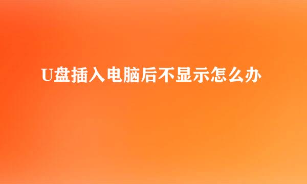 U盘插入电脑后不显示怎么办