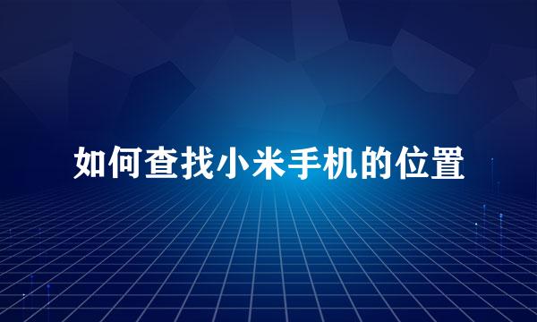 如何查找小米手机的位置
