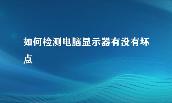 如何检测电脑显示器有没有坏点