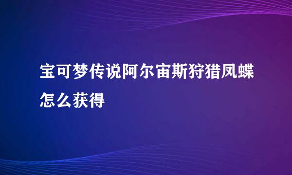宝可梦传说阿尔宙斯狩猎凤蝶怎么获得