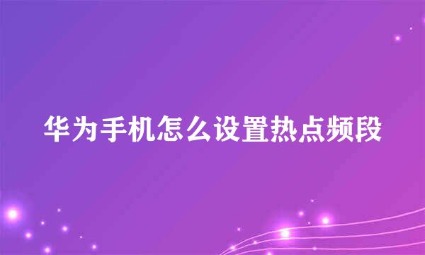 华为手机怎么设置热点频段