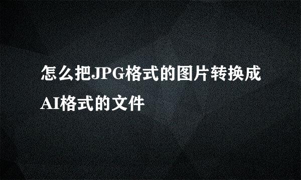 怎么把JPG格式的图片转换成AI格式的文件