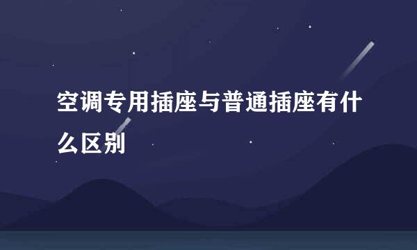 空调专用插座与普通插座有什么区别