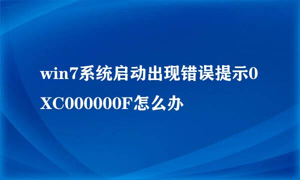 win7系统启动出现错误提示0XC000000F怎么办