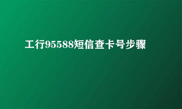 工行95588短信查卡号步骤