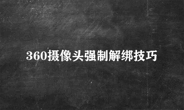 360摄像头强制解绑技巧