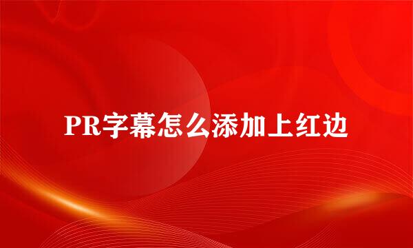 PR字幕怎么添加上红边