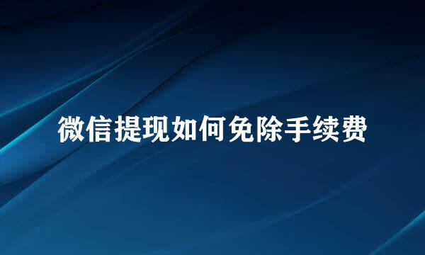 微信提现如何免除手续费