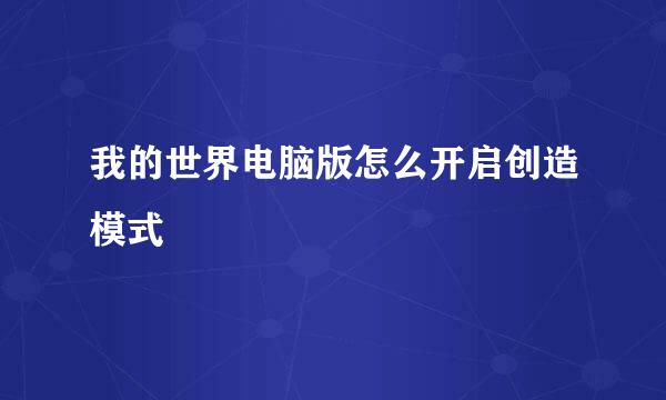 我的世界电脑版怎么开启创造模式