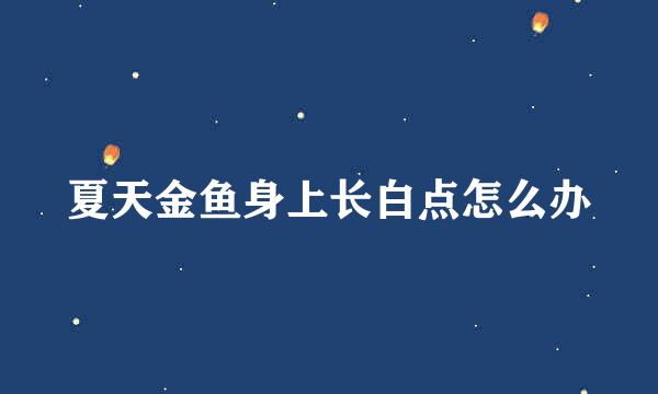 夏天金鱼身上长白点怎么办