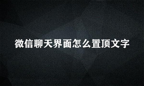 微信聊天界面怎么置顶文字