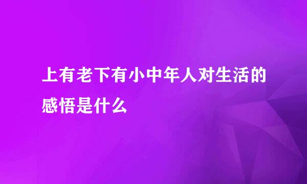 上有老下有小中年人对生活的感悟是什么