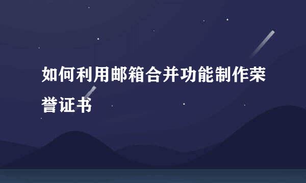 如何利用邮箱合并功能制作荣誉证书