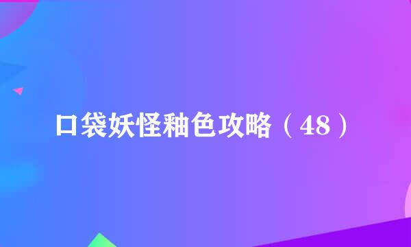 口袋妖怪釉色攻略（48）