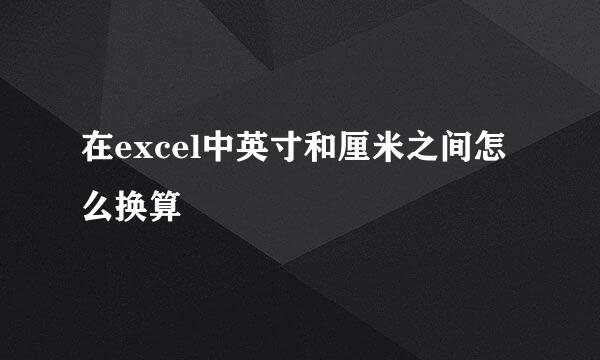 在excel中英寸和厘米之间怎么换算