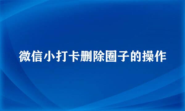 微信小打卡删除圈子的操作