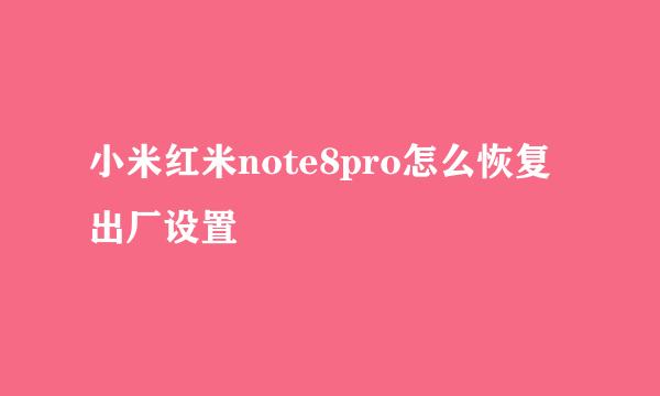 小米红米note8pro怎么恢复出厂设置